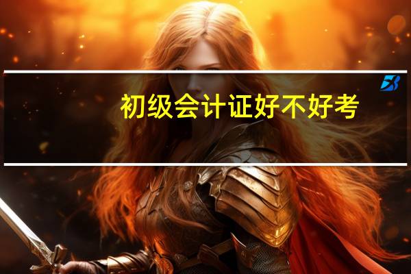 初级会计证好不好考