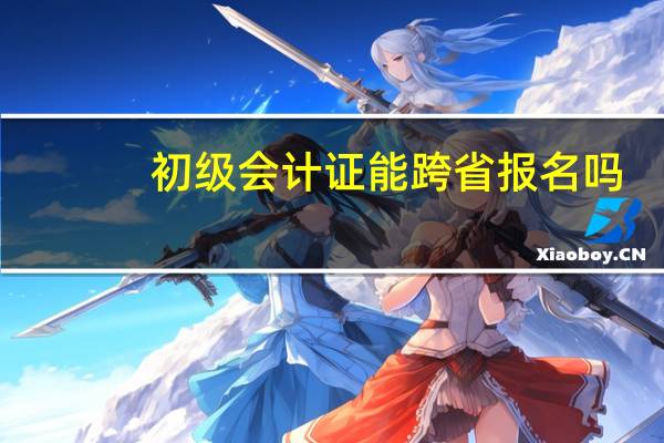 初级会计证能跨省报名吗