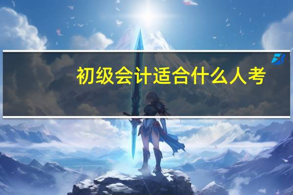 初级会计适合什么人考