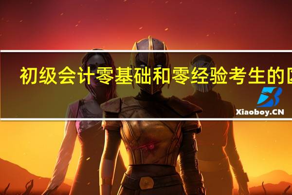初级会计零基础和零经验考生的区别
