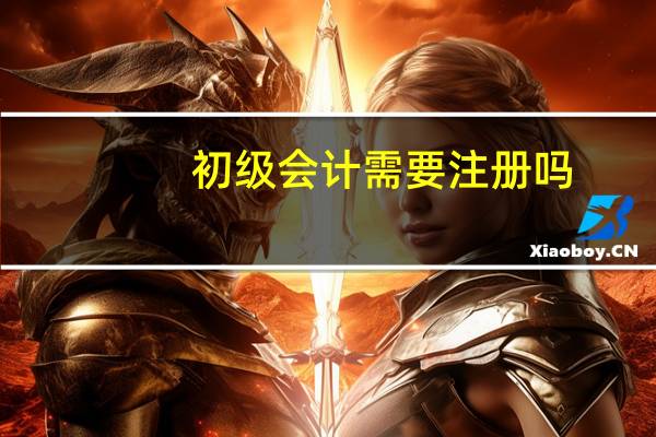 初级会计需要注册吗