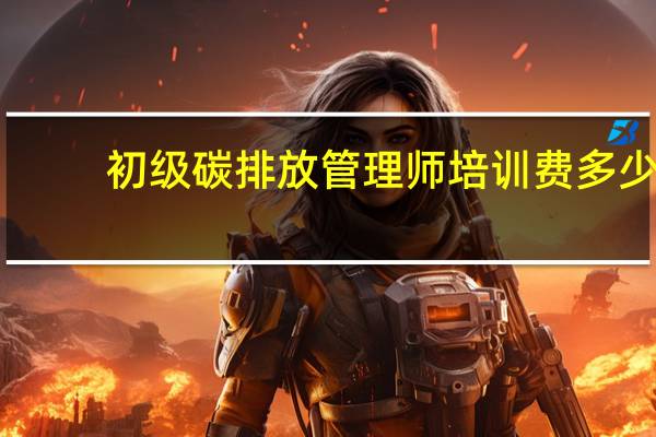 初级碳排放管理师培训费多少