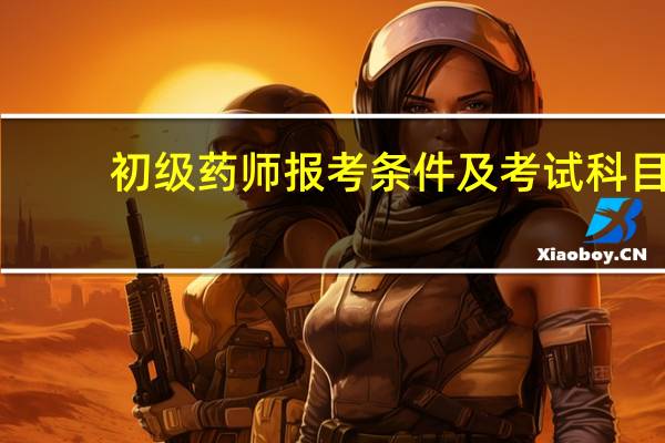 初级药师报考条件及考试科目