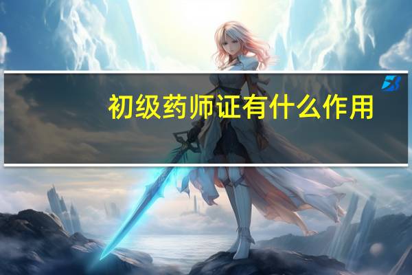 初级药师证有什么作用