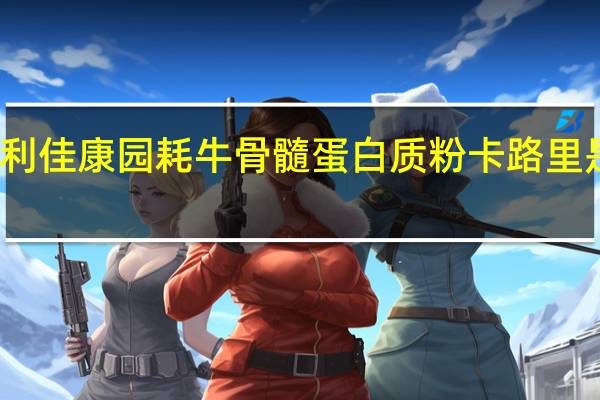 利佳 康园 耗牛骨髓蛋白质粉卡路里是多少
