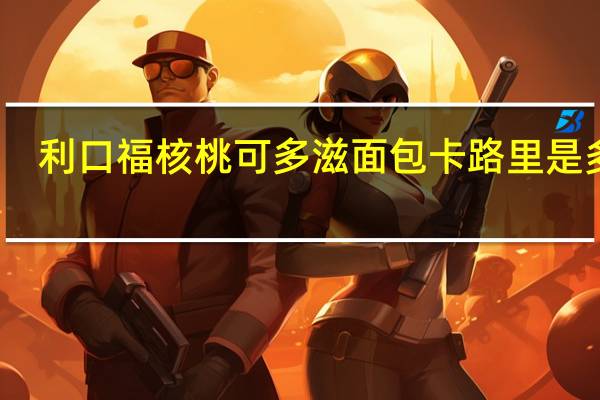利口福 核桃可多滋面包卡路里是多少