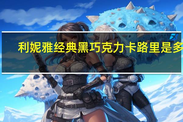 利妮雅 经典黑巧克力卡路里是多少