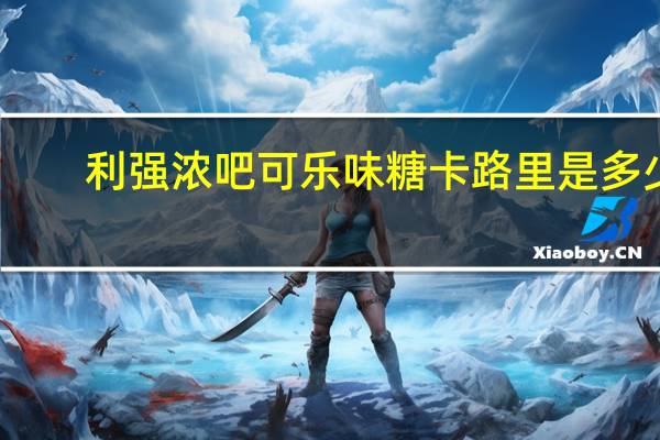 利强 浓吧可乐味糖卡路里是多少