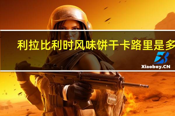 利拉 比利时风味饼干卡路里是多少