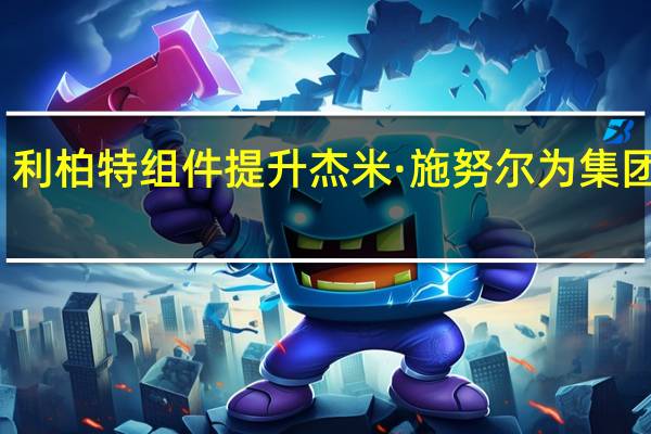 利柏特组件提升杰米·施努尔为集团总裁-售后市场
