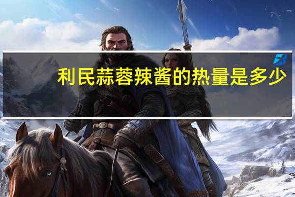 利民 蒜蓉辣酱的热量是多少