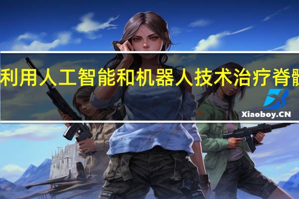 利用人工智能和机器人技术治疗脊髓损伤
