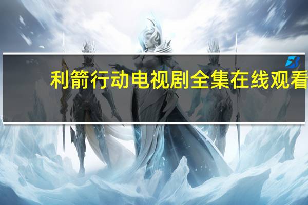 利箭行动电视剧全集在线观看（利箭行动电视剧全集百度影音）