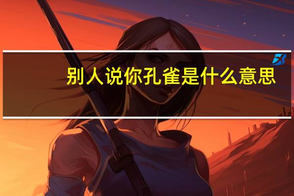 别人说你孔雀是什么意思