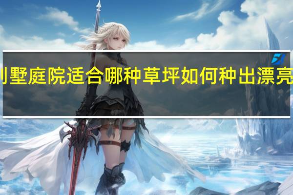别墅庭院适合哪种草坪 如何种出漂亮的草坪