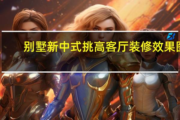 别墅新中式挑高客厅装修效果图（挑高客厅应该怎样装修 要多少钱呢）