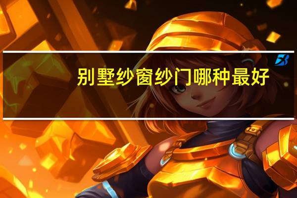 别墅纱窗纱门哪种最好