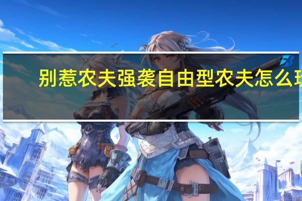 别惹农夫强袭自由型农夫怎么玩