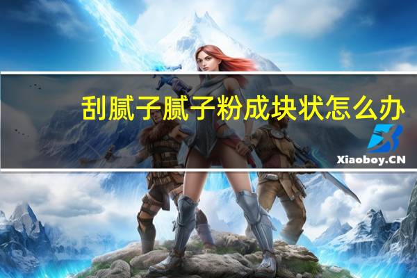 刮腻子腻子粉成块状怎么办