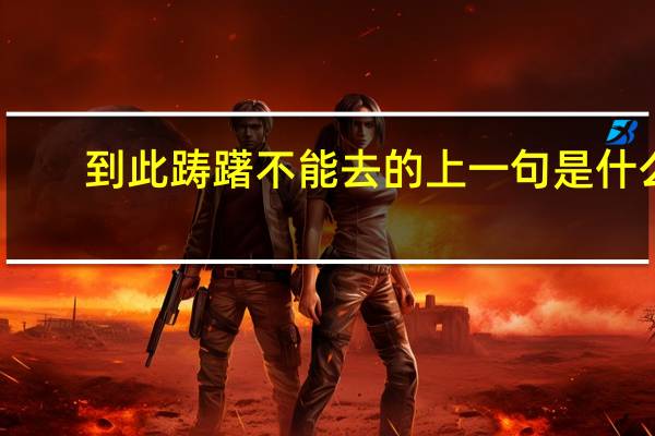 到此踌躇不能去的上一句是什么