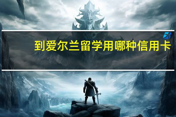 到爱尔兰留学用哪种信用卡