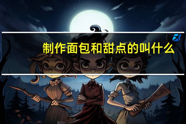制作面包和甜点的叫什么