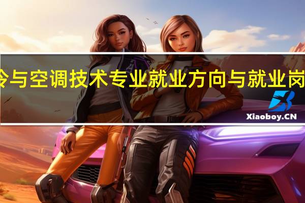 制冷与空调技术专业就业方向与就业岗位有哪些