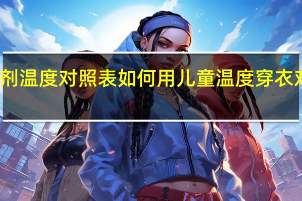 制冷剂温度对照表如何用 儿童温度穿衣对照表图片