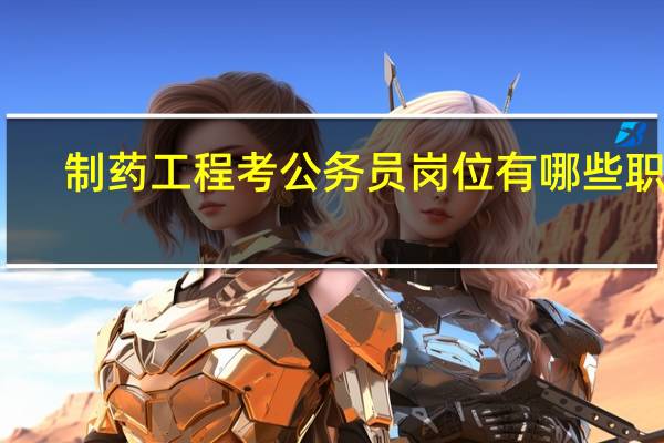 制药工程考公务员岗位有哪些职位