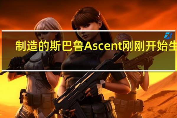 制造的斯巴鲁Ascent刚刚开始生产
