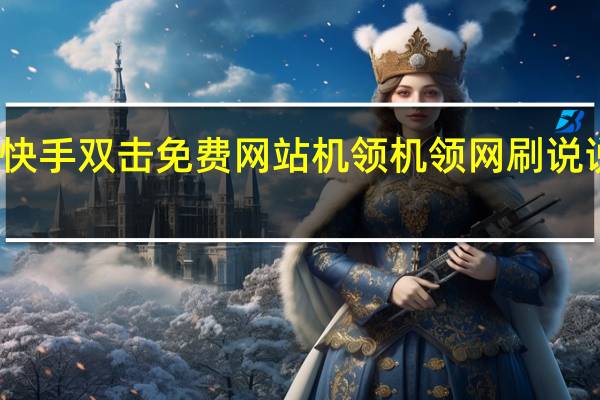 刷快手双击免费网站机领 机领网刷说说浏览量