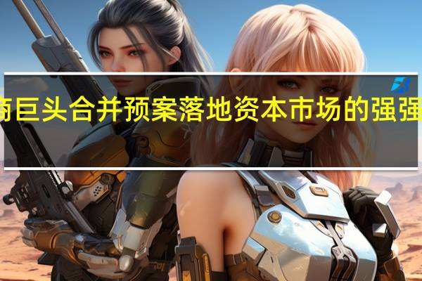 券商巨头合并预案落地 资本市场的强强联合典范