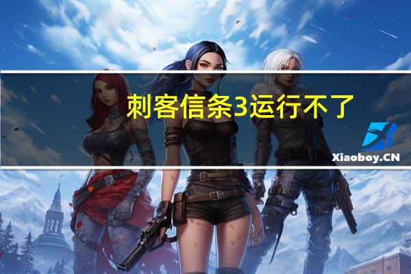 刺客信条3运行不了(刺客信条3玩不了)