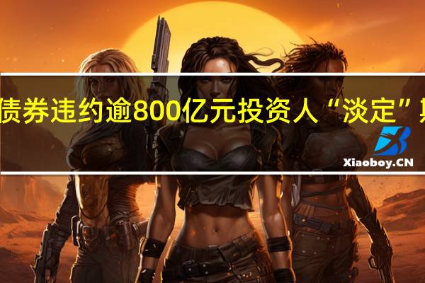 前三季度债券违约逾800亿元 投资人“淡定”期待市场化处置