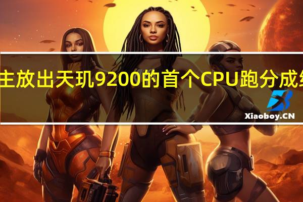 前两天有博主放出天玑9200的首个CPU跑分成绩引起不小的关注