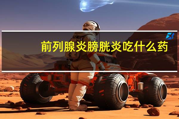 前列腺炎膀胱炎吃什么药（膀胱炎吃什么药）