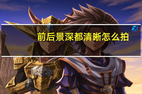 前后景深都清晰怎么拍