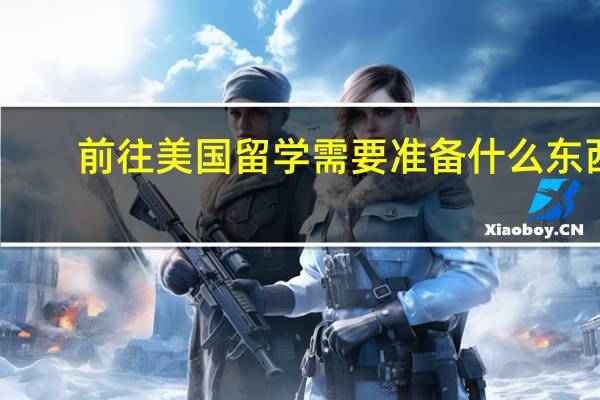 前往美国留学需要准备什么东西
