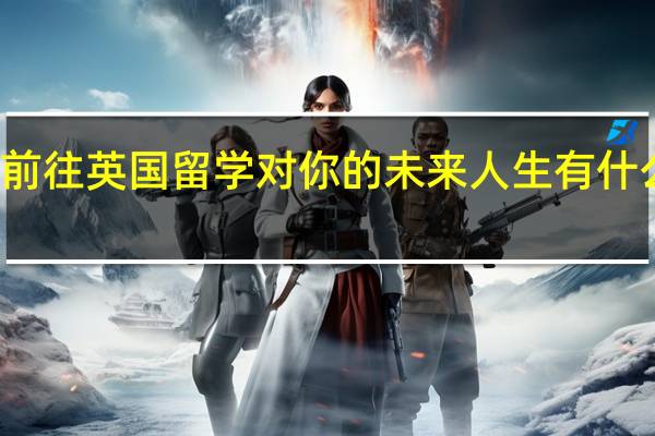 前往英国留学对你的未来人生有什么影响