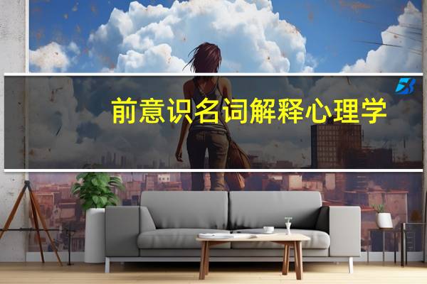 前意识名词解释心理学（前意识）