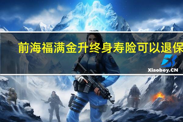 前海福满金升终身寿险可以退保吗