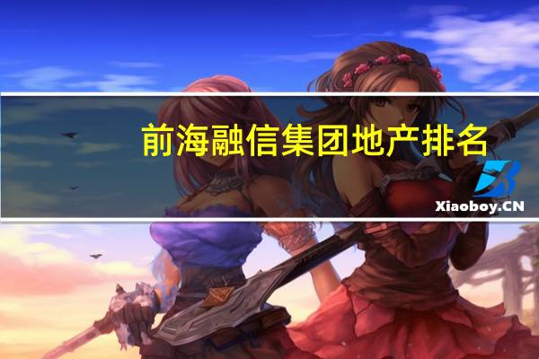前海融信集团地产排名（肖晶-深圳市前海融信实业发展集团有限公司董事长简介）