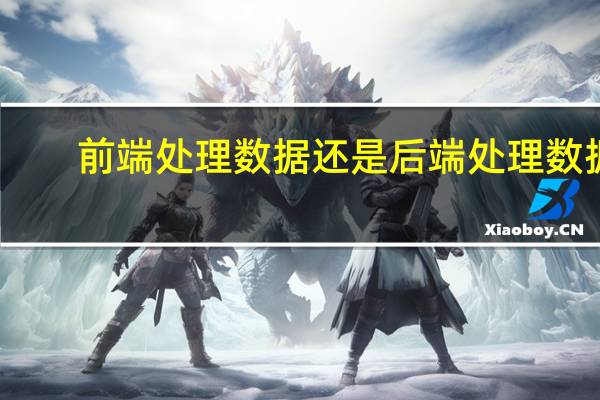 前端处理数据还是后端处理数据