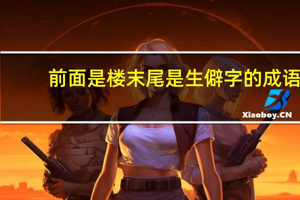 前面是楼末尾是生僻字的成语