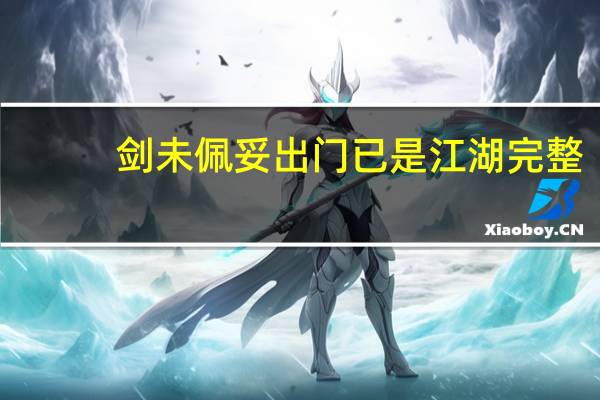 剑未佩妥出门已是江湖完整（剑未佩妥出门已是江湖）