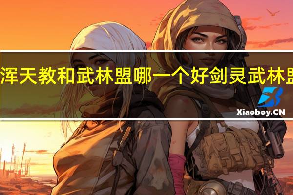 剑灵浑天教和武林盟哪一个好 剑灵武林盟和浑天教