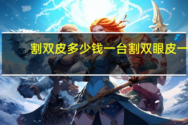 割双皮多少钱一台 割双眼皮一般多少钱