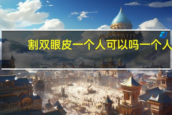 割双眼皮一个人可以吗 一个人能独自去割双眼皮开眼角吗为什么