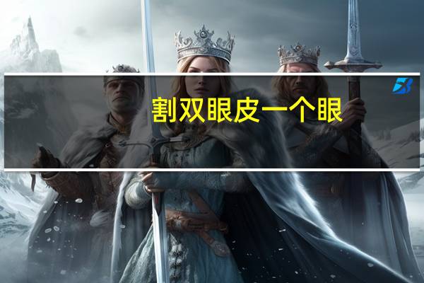 割双眼皮一个眼(一单一双的割双眼皮怎么割)