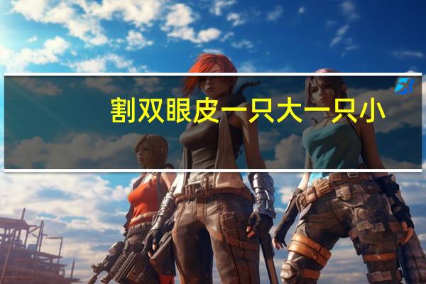 割双眼皮一只大一只小(双眼皮做完怎么一个宽一个窄)